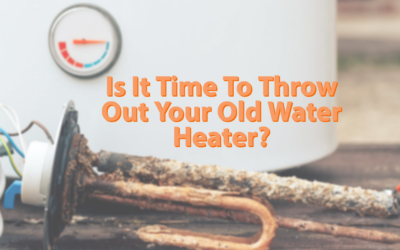 Is It Time To Throw Your Old Water Heater Out?  